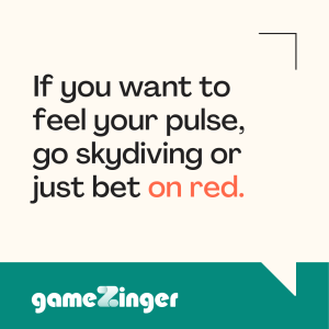 If you want to feel your pulse, go skydiving or just bet on red.