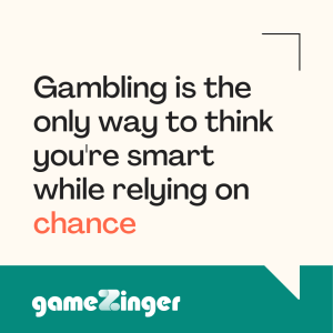 Gambling is the only way to think you're smart while relying on chance.